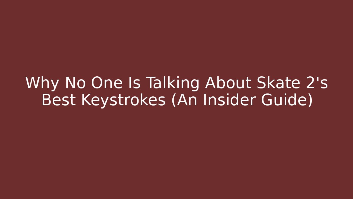 Why No One Is Talking About Skate 2's Best Keystrokes (An Insider Guide)