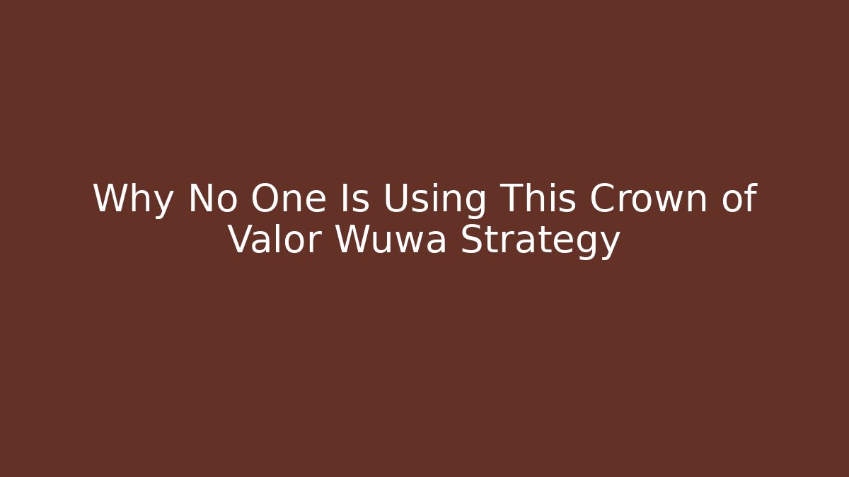 Why No One Is Using This Crown of Valor Wuwa Strategy - The Family Holidays