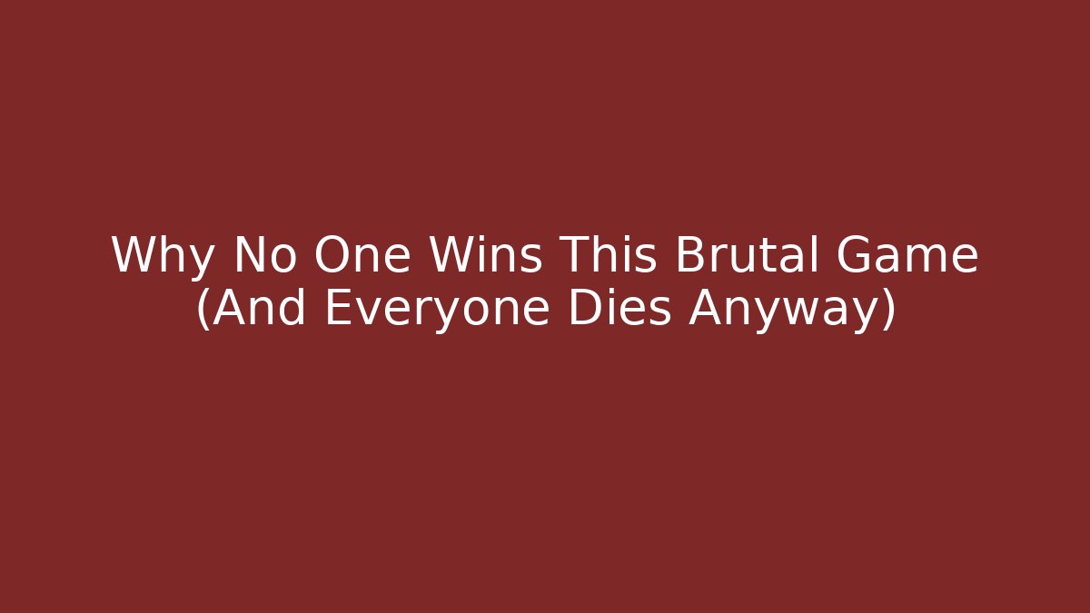 Why No One Wins This Brutal Game (And Everyone Dies Anyway)