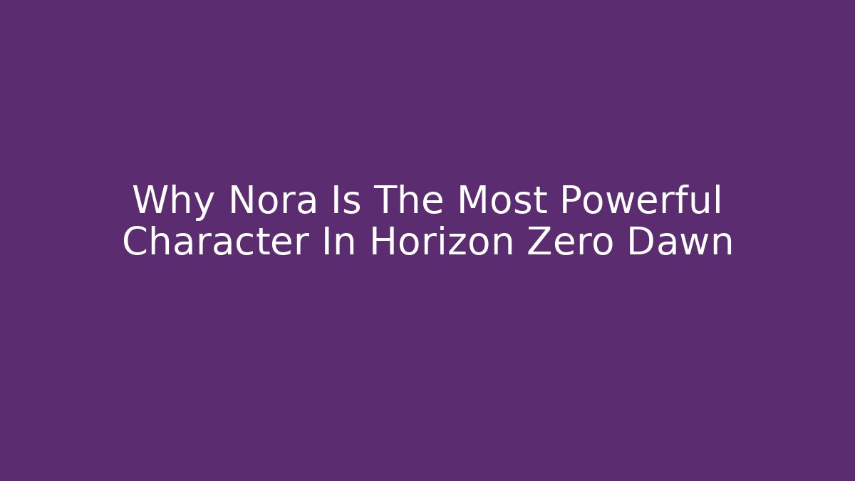 Why Nora Is The Most Powerful Character In Horizon Zero Dawn