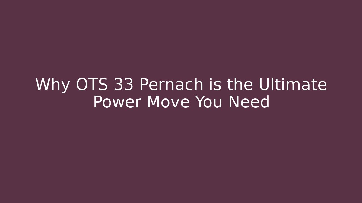 Why OTS 33 Pernach is the Ultimate Power Move You Need