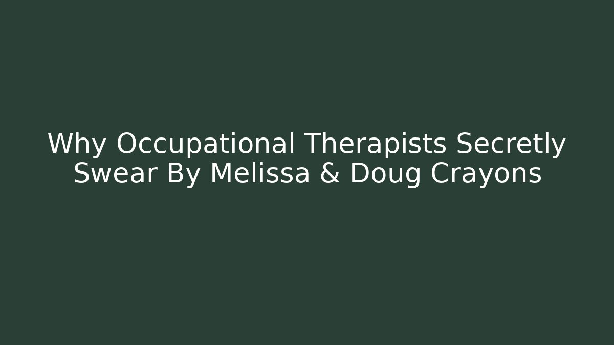 Why Occupational Therapists Secretly Swear By Melissa & Doug Crayons