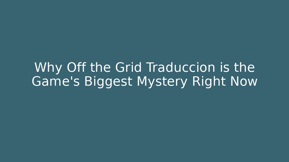Why Off the Grid Traduccion is the Game’s Biggest Mystery Right Now