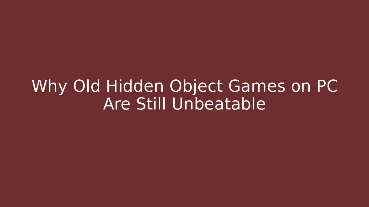 Why Old Hidden Object Games on PC Are Still Unbeatable