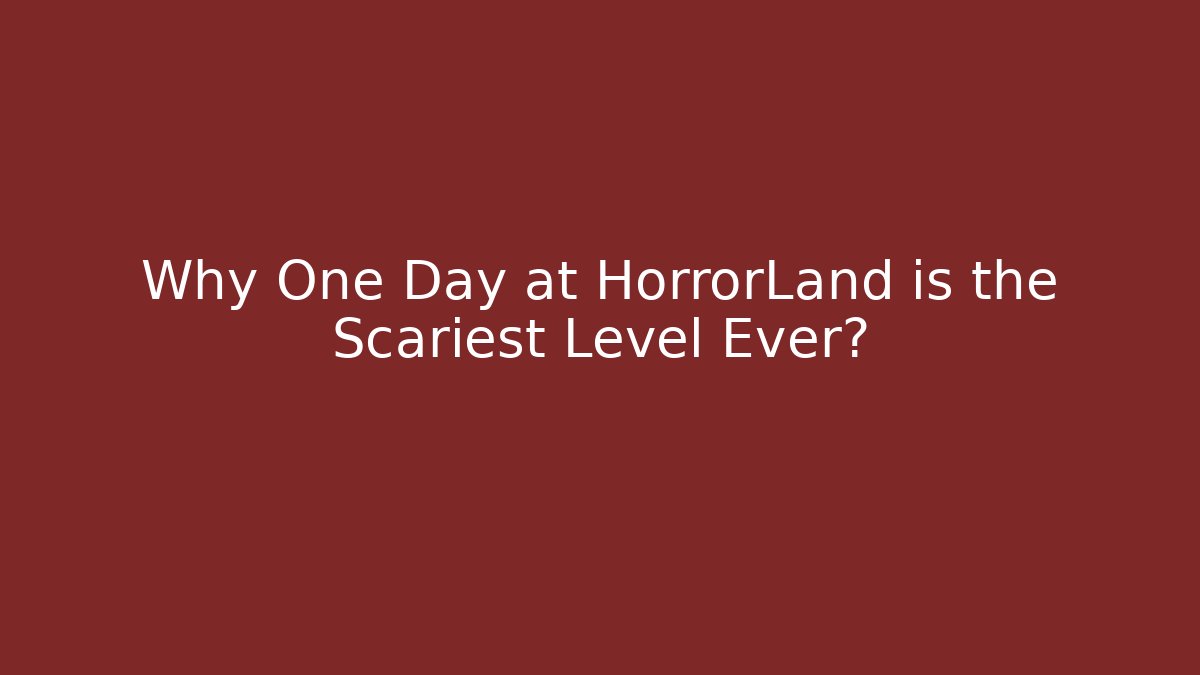 Why One Day at HorrorLand is the Scariest Level Ever?