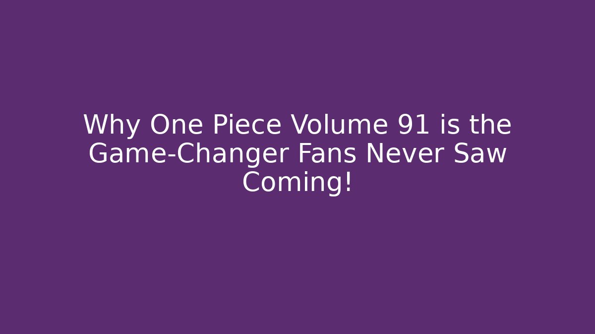 Why One Piece Volume 91 is the Game-Changer Fans Never Saw Coming!