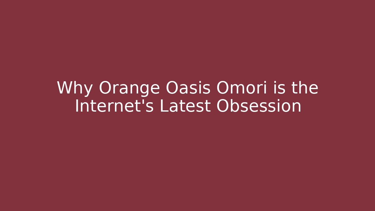 Why Orange Oasis Omori is the Internet’s Latest Obsession