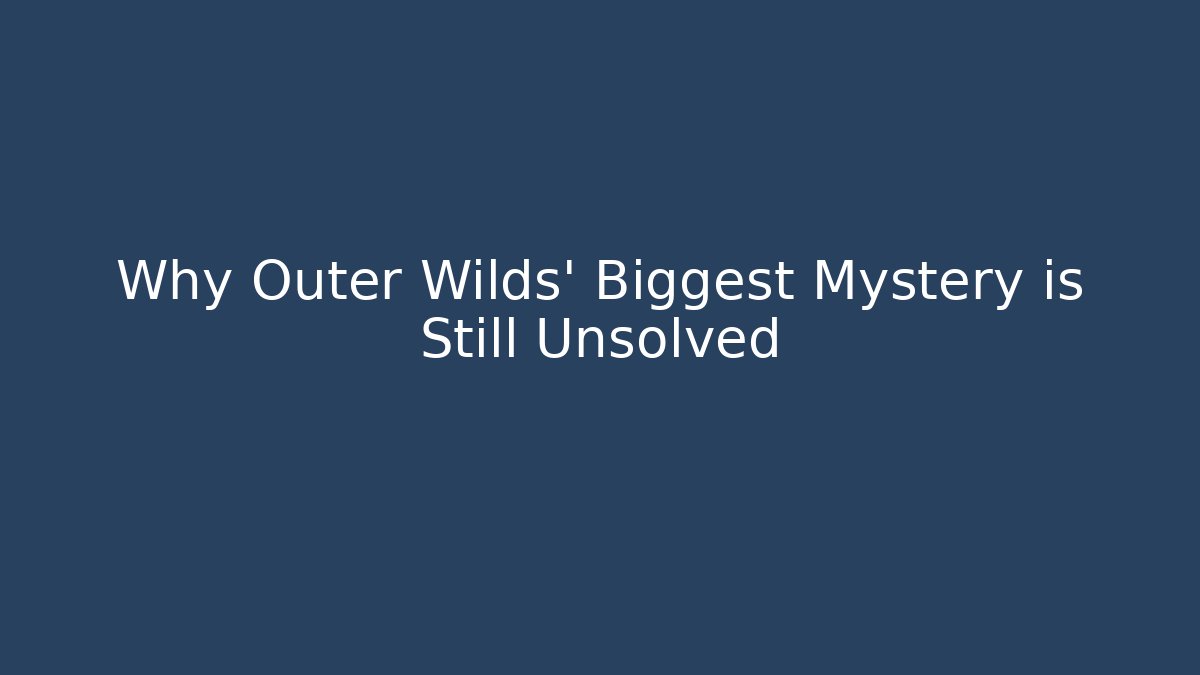 Why Outer Wilds' Biggest Mystery is Still Unsolved