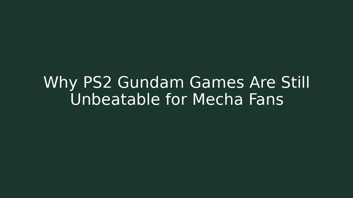 Why PS2 Gundam Games Are Still Unbeatable for Mecha Fans