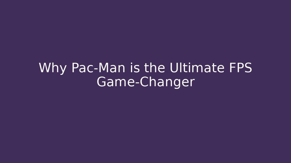 Why Pac-Man is the Ultimate FPS Game-Changer - The Family Holidays