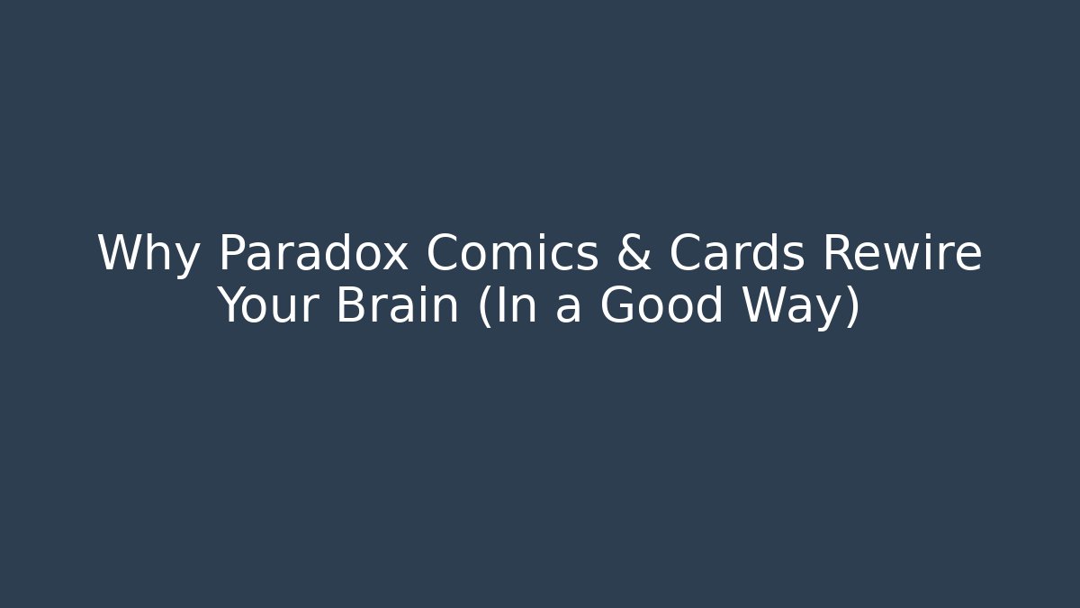 Why Paradox Comics & Cards Rewire Your Brain (In a Good Way)