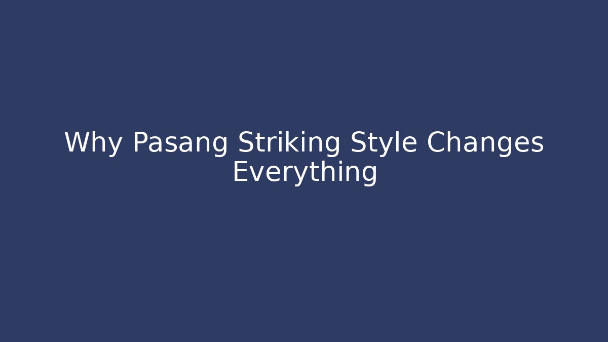 Why Pasang Striking Style Changes Everything
