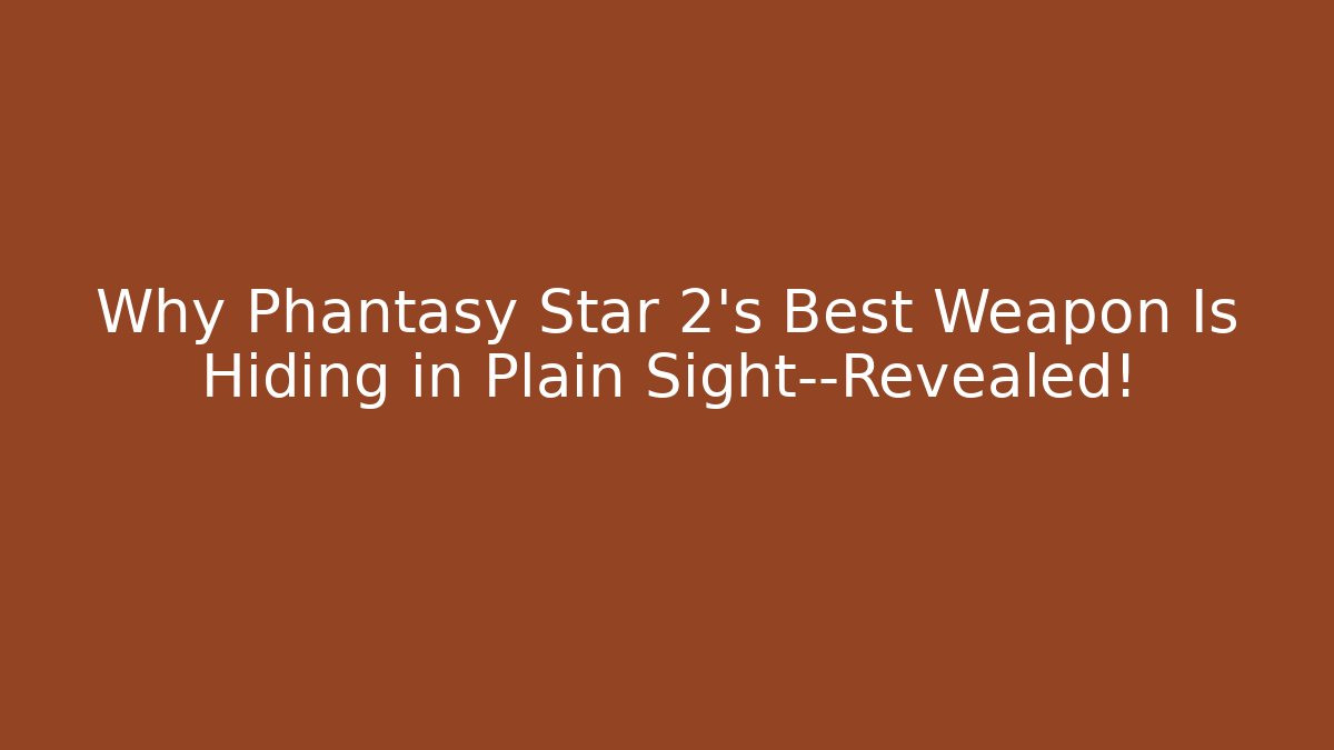 Why Phantasy Star 2’s Best Weapon Is Hiding in Plain Sight—Revealed!