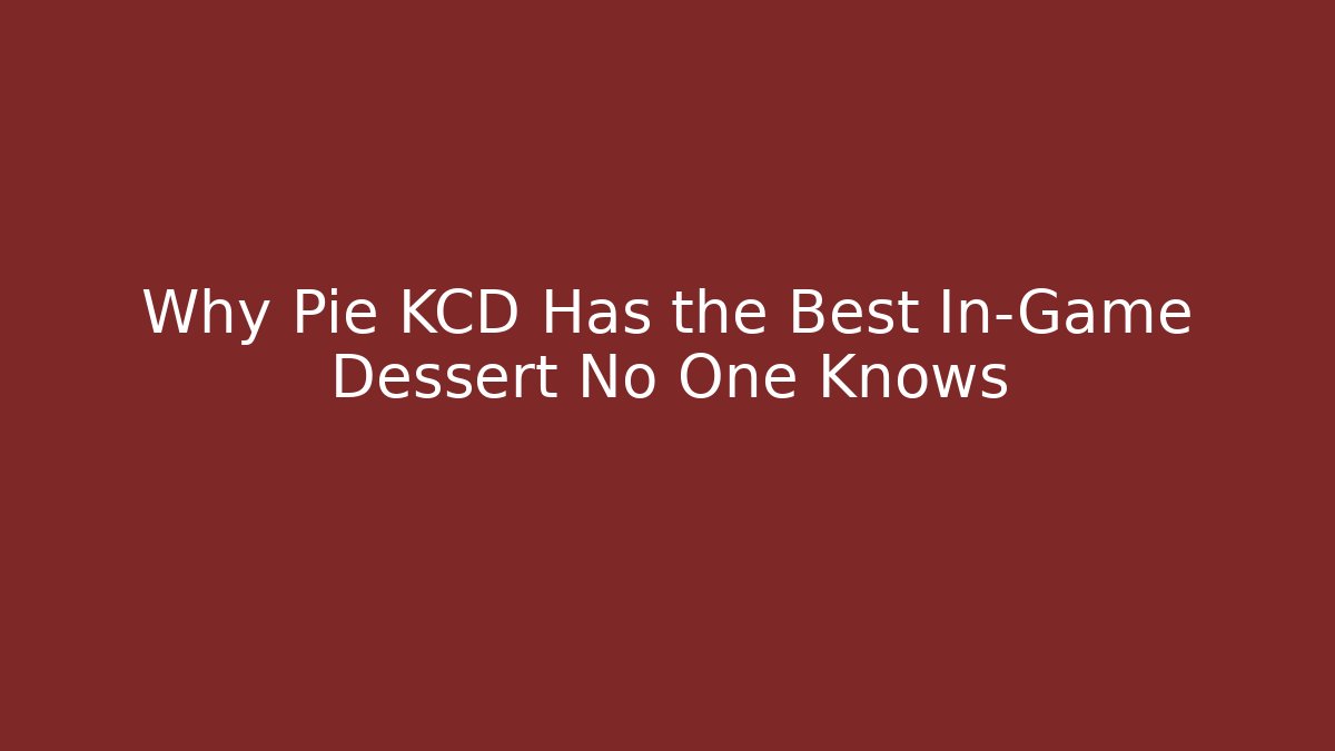 Why Pie KCD Has the Best In-Game Dessert No One Knows