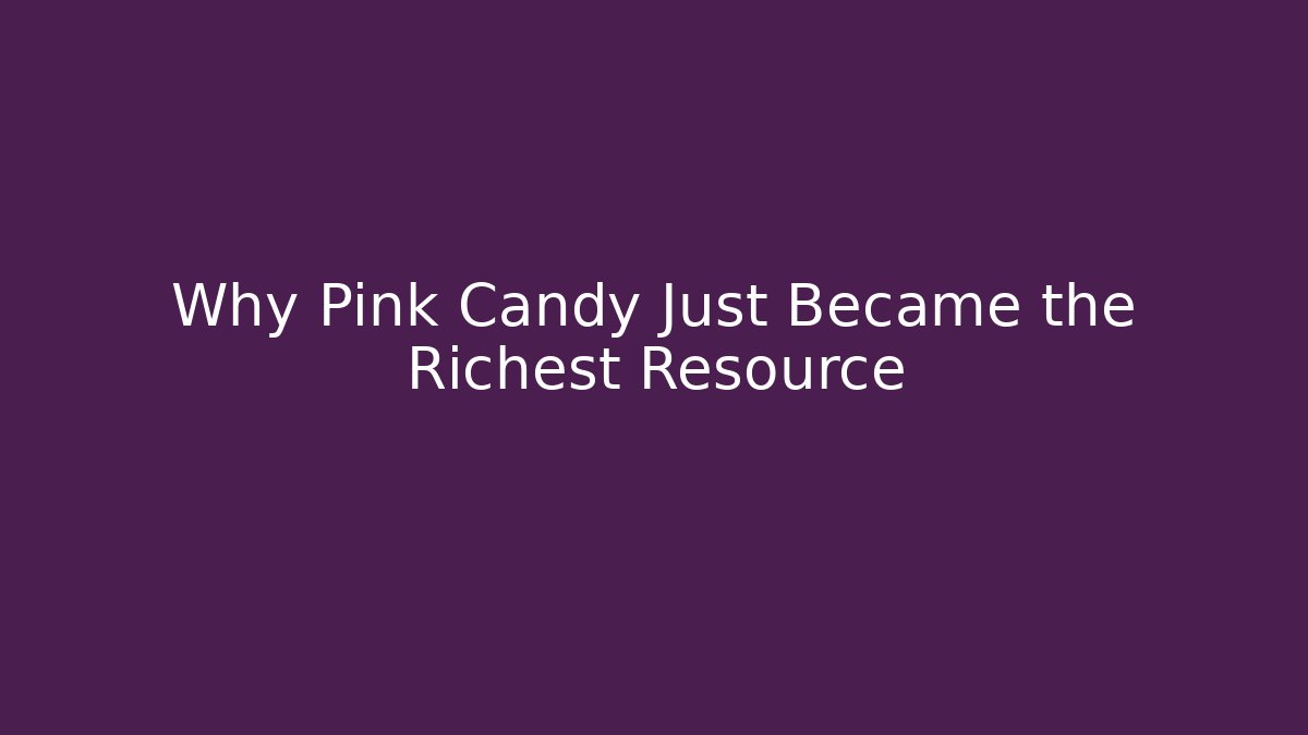 Why Pink Candy Just Became the Richest Resource