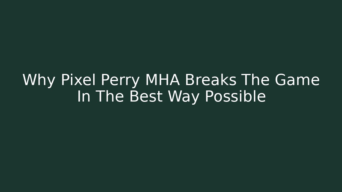 Why Pixel Perry MHA Breaks The Game In The Best Way Possible