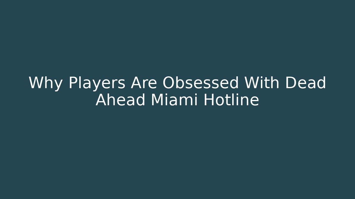 Why Players Are Obsessed With Dead Ahead Miami Hotline