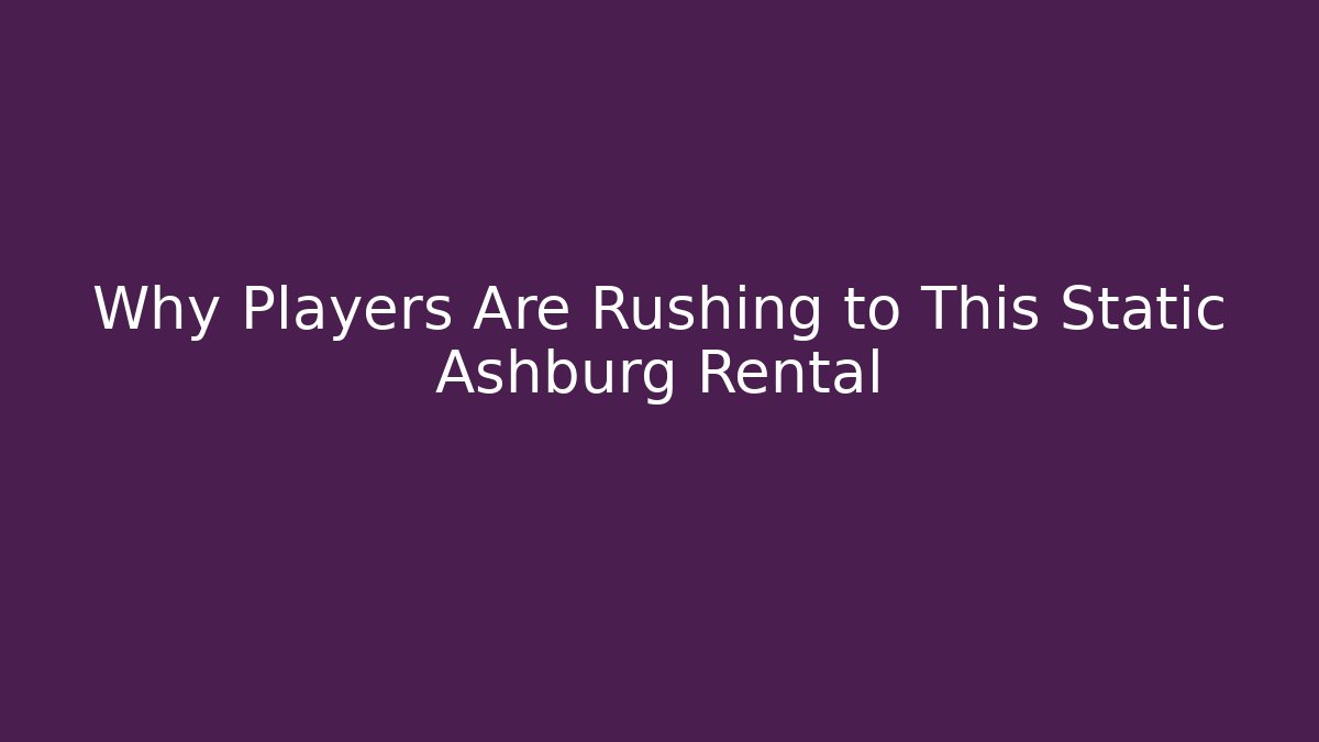 Why Players Are Rushing to This Static Ashburg Rental