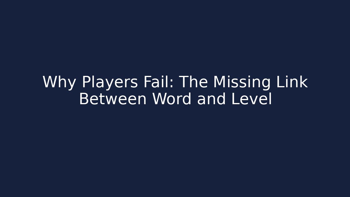 Why Players Fail: The Missing Link Between Word and Level