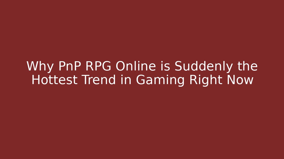 Why PnP RPG Online is Suddenly the Hottest Trend in Gaming Right Now