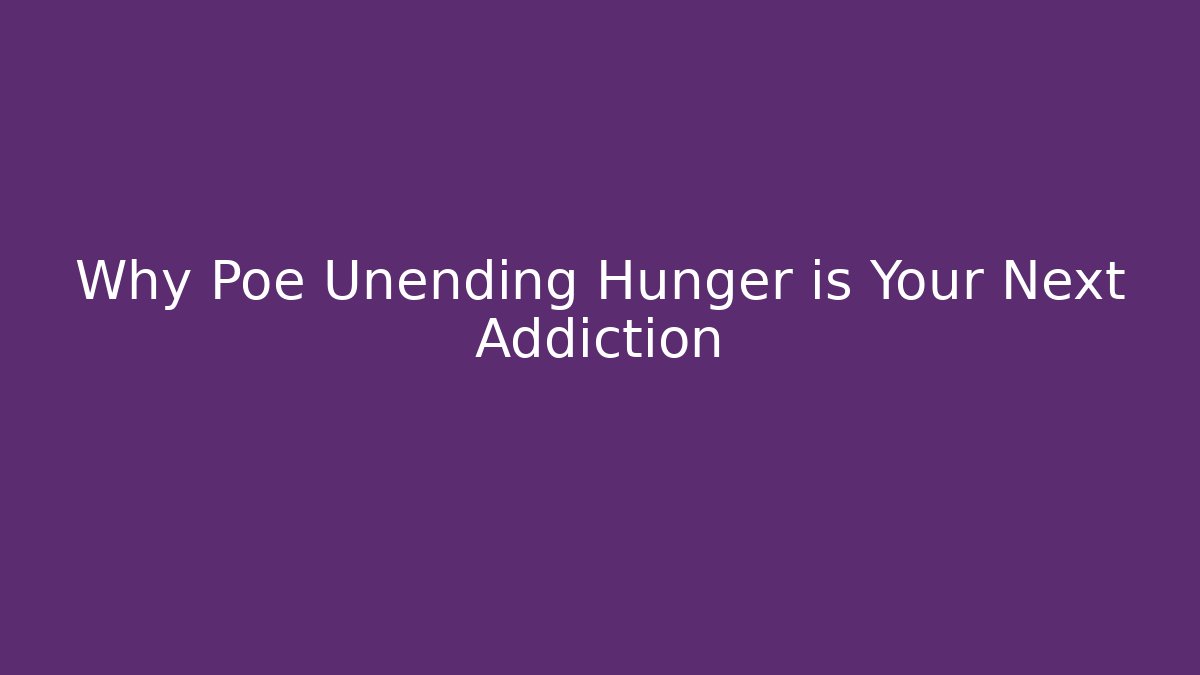 Why Poe Unending Hunger is Your Next Addiction