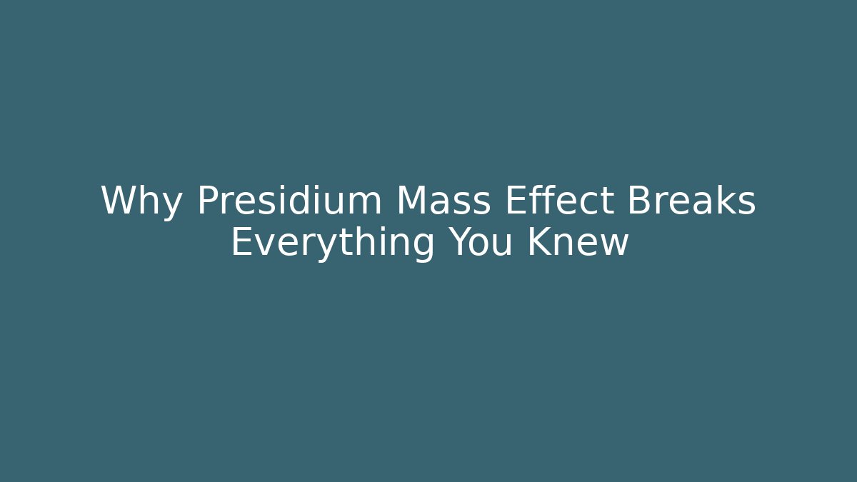 Why Presidium Mass Effect Breaks Everything You Knew