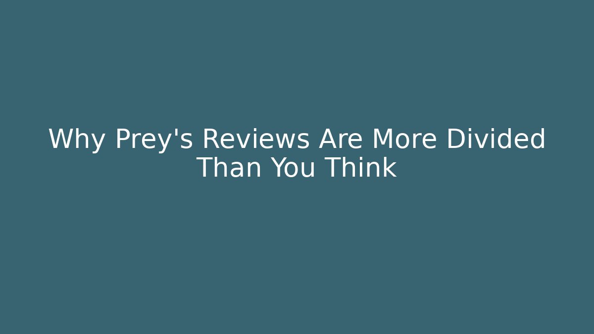 Why Prey’s Reviews Are More Divided Than You Think