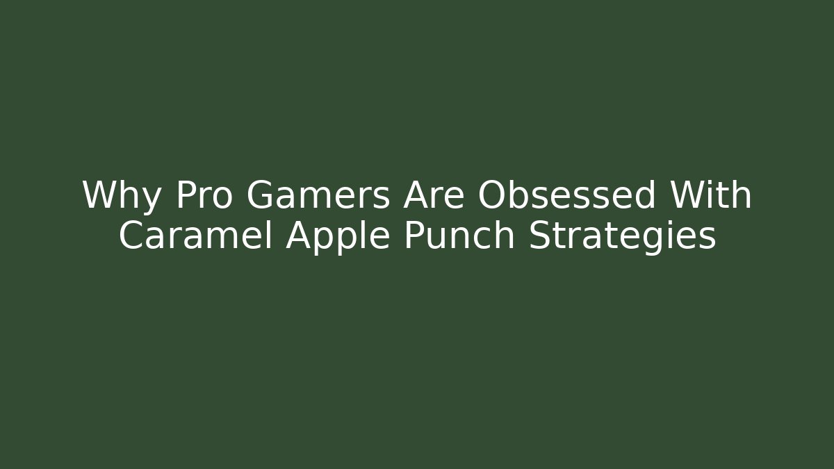 Why Pro Gamers Are Obsessed With Caramel Apple Punch Strategies