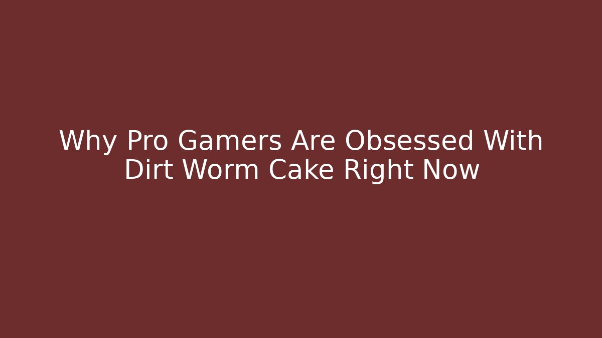 Why Pro Gamers Are Obsessed With Dirt Worm Cake Right Now