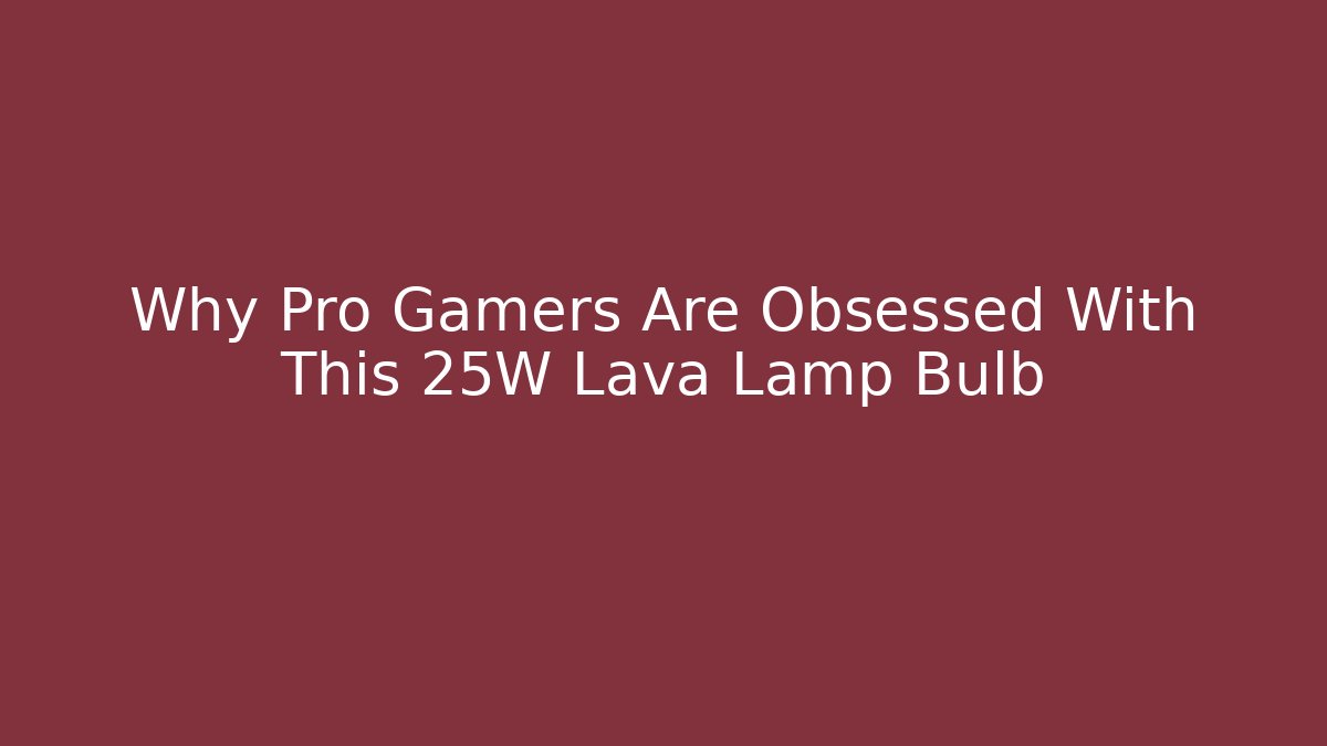 Why Pro Gamers Are Obsessed With This 25W Lava Lamp Bulb