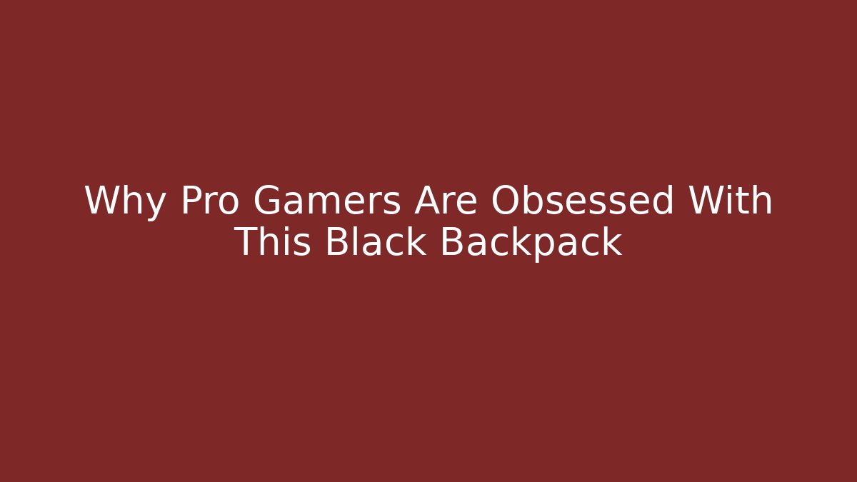 Why Pro Gamers Are Obsessed With This Black Backpack - The Family Holidays