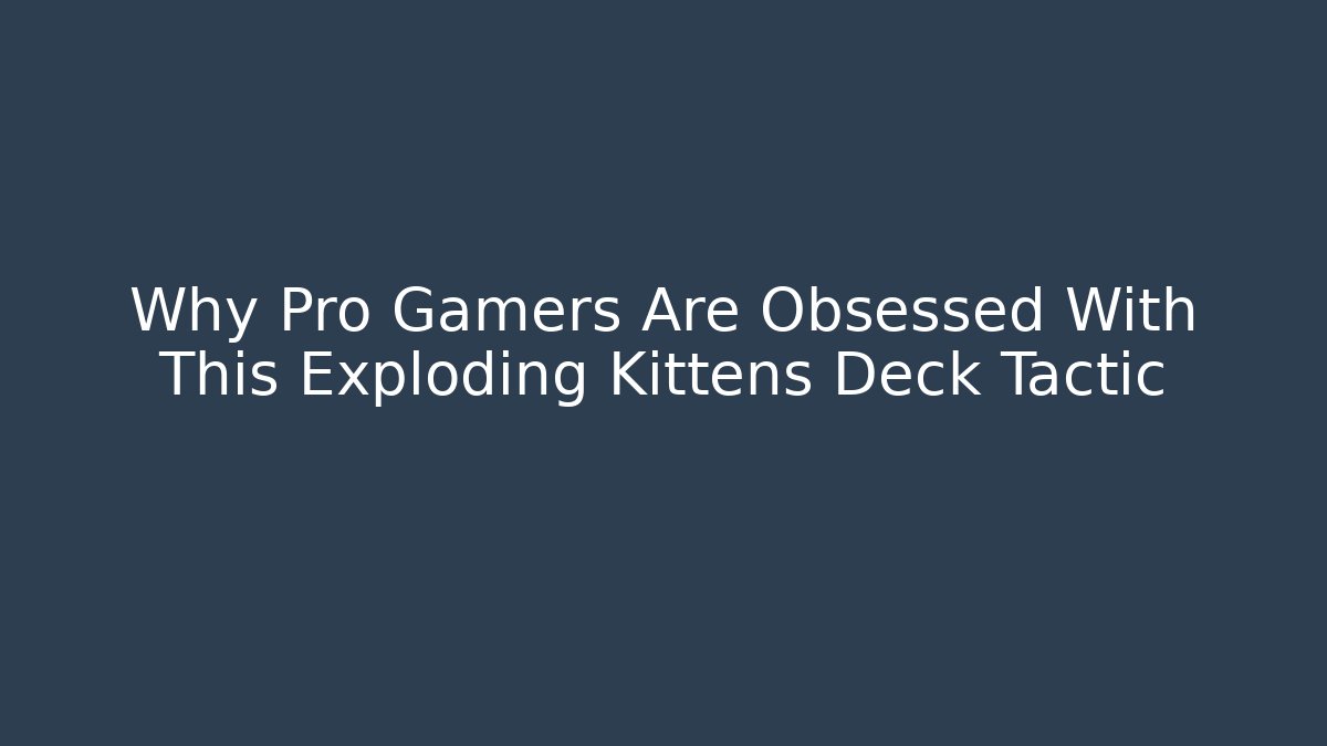 Why Pro Gamers Are Obsessed With This Exploding Kittens Deck Tactic - The Family Holidays