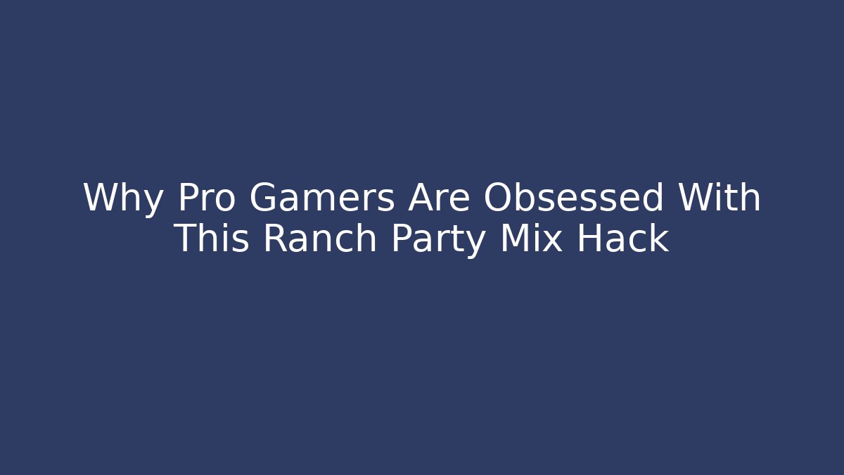 Why Pro Gamers Are Obsessed With This Ranch Party Mix Hack