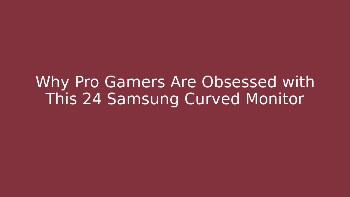 Why Pro Gamers Are Obsessed with This 24 Samsung Curved Monitor