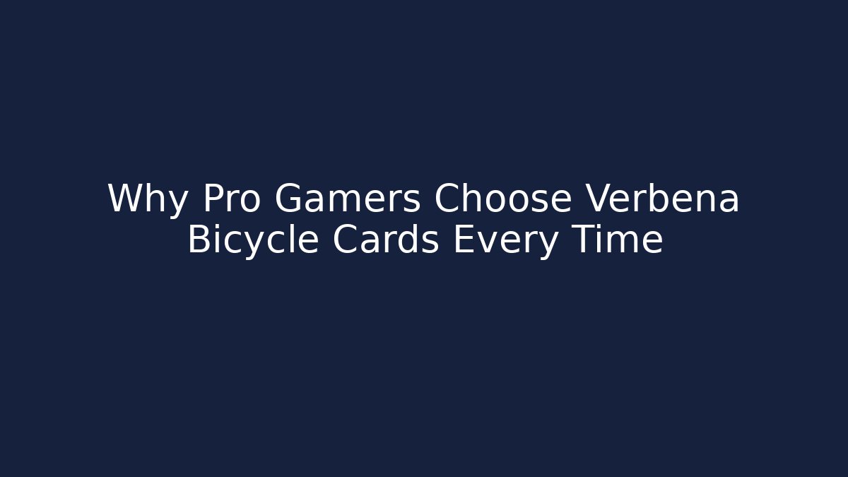 Why Pro Gamers Choose Verbena Bicycle Cards Every Time