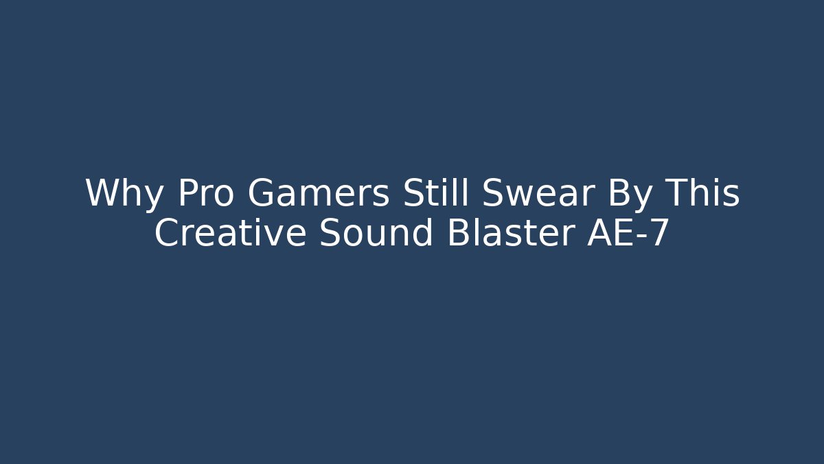 Why Pro Gamers Still Swear By This Creative Sound Blaster AE-7