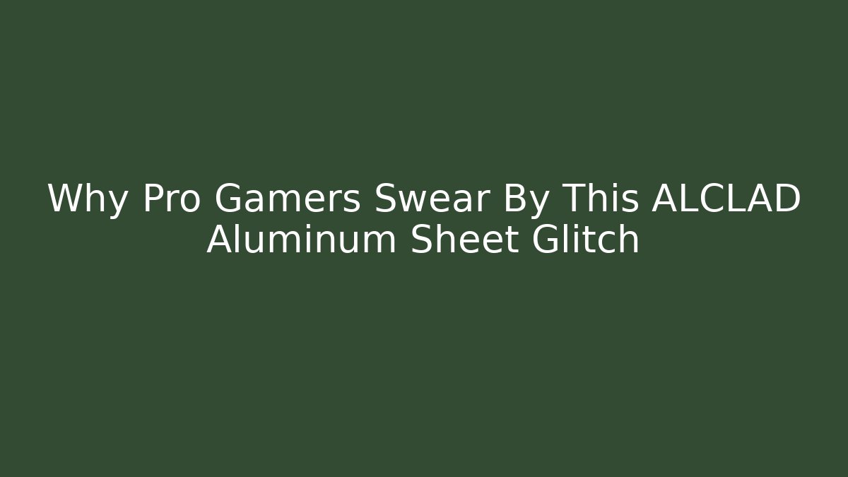 Why Pro Gamers Swear By This ALCLAD Aluminum Sheet Glitch