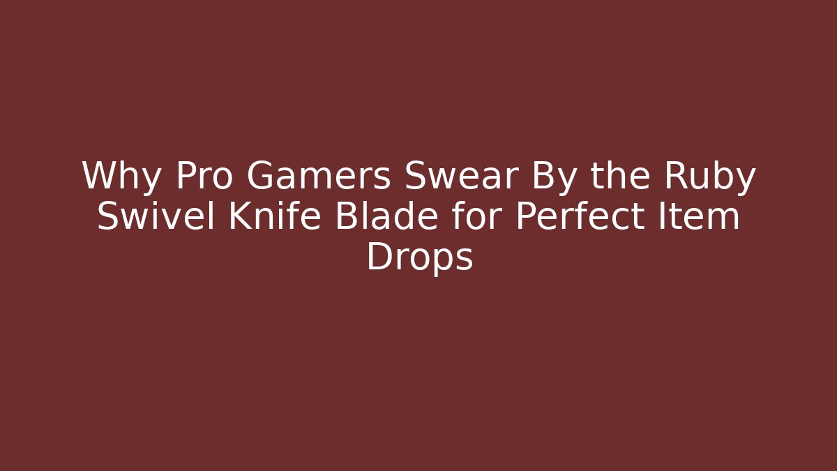 Why Pro Gamers Swear By the Ruby Swivel Knife Blade for Perfect Item Drops - The Family Holidays