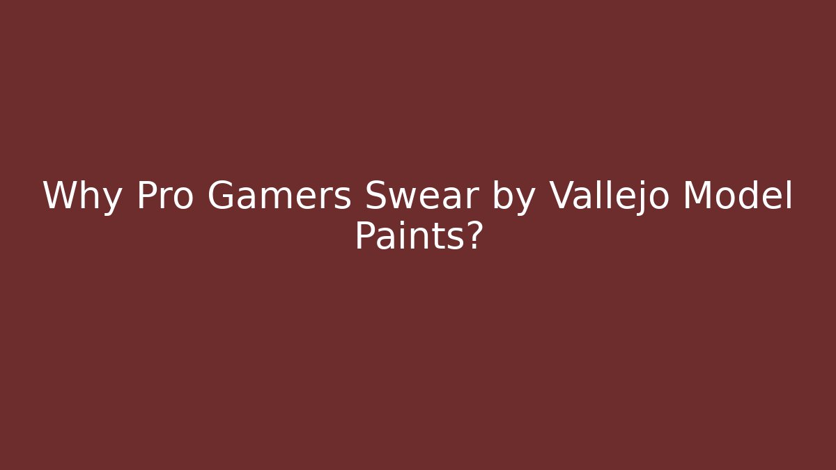 Why Pro Gamers Swear by Vallejo Model Paints? - The Family Holidays