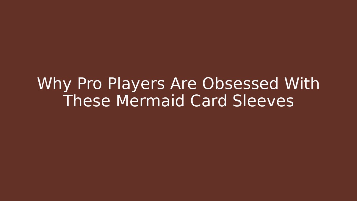 Why Pro Players Are Obsessed With These Mermaid Card Sleeves