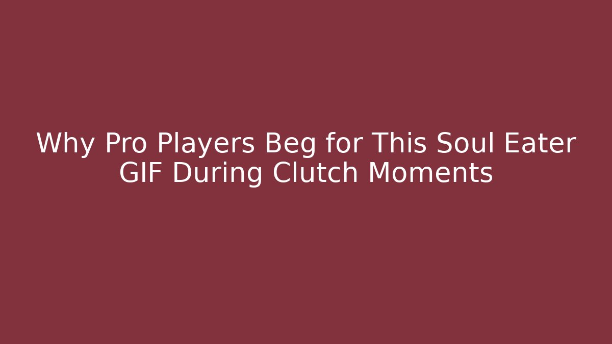 Why Pro Players Beg for This Soul Eater GIF During Clutch Moments