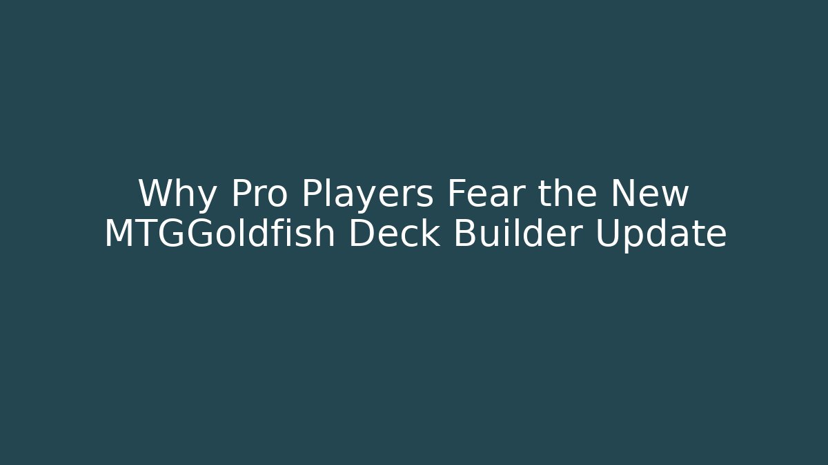 Why Pro Players Fear the New MTGGoldfish Deck Builder Update
