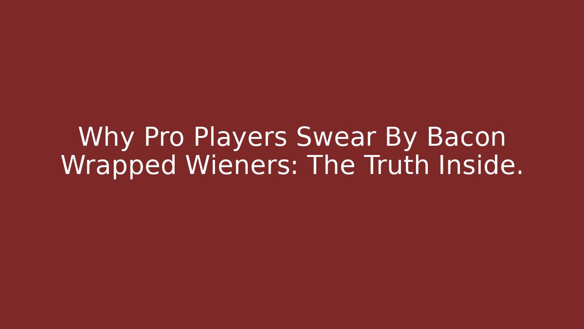 Why Pro Players Swear By Bacon Wrapped Wieners: The Truth Inside.