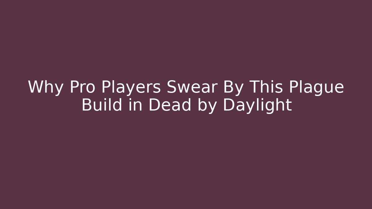 Why Pro Players Swear By This Plague Build in Dead by Daylight