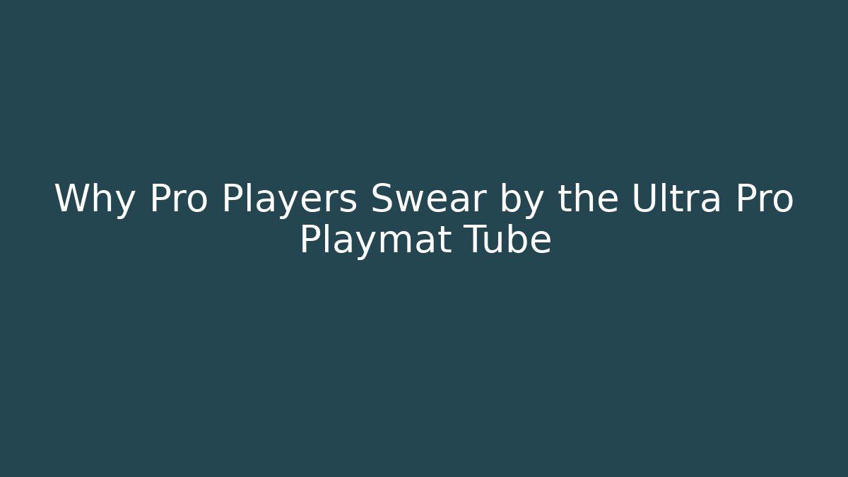 Why Pro Players Swear by the Ultra Pro Playmat Tube