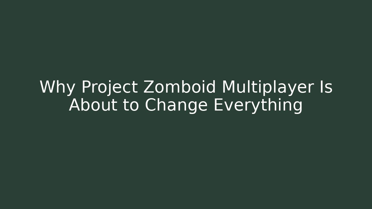 Why Project Zomboid Multiplayer Is About to Change Everything