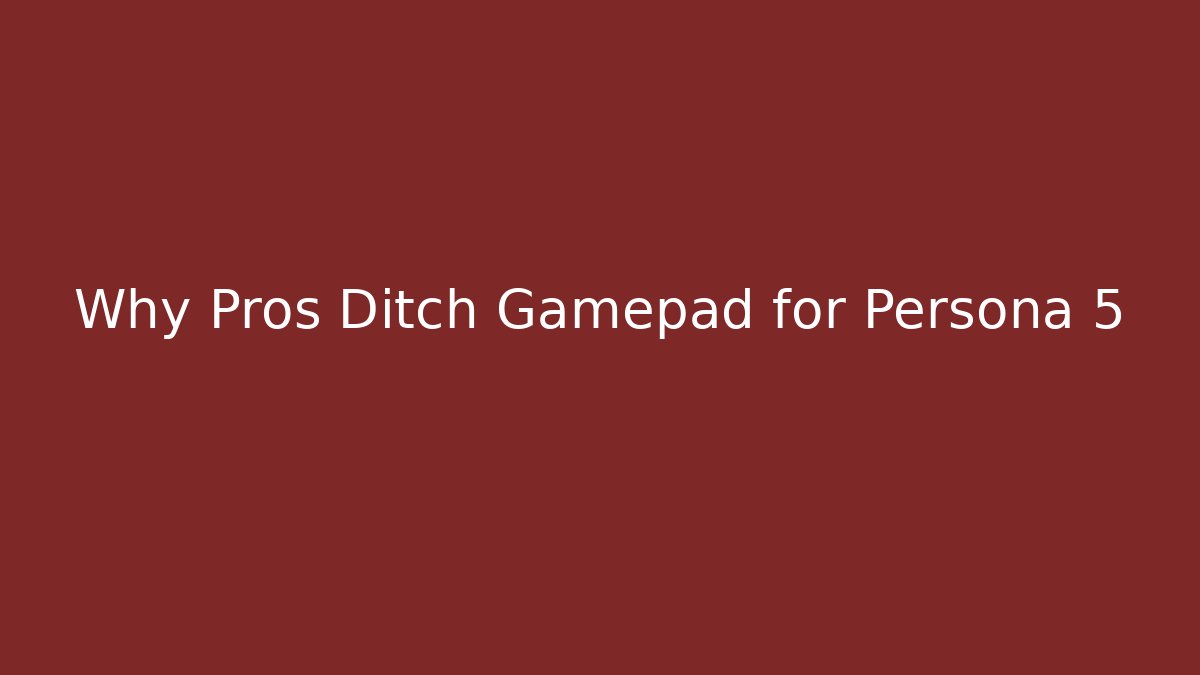 Why Pros Ditch Gamepad for Persona 5 - The Family Holidays