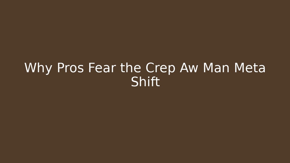 Why Pros Fear the Crep Aw Man Meta Shift