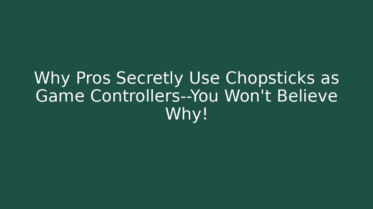 Why Pros Secretly Use Chopsticks as Game Controllers—You Won’t Believe Why!