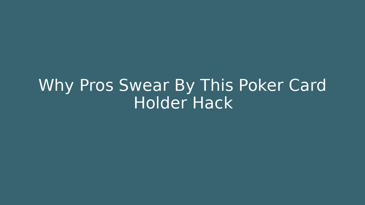Why Pros Swear By This Poker Card Holder Hack